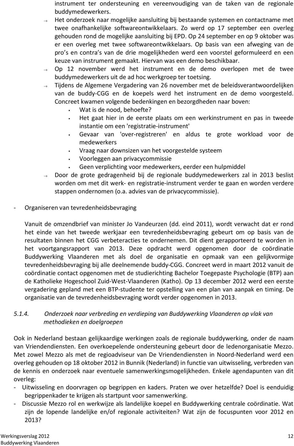 Zo werd op 17 september een overleg gehouden rond de mogelijke aansluiting bij EPD. Op 24 september en op 9 oktober was er een overleg met twee softwareontwikkelaars.