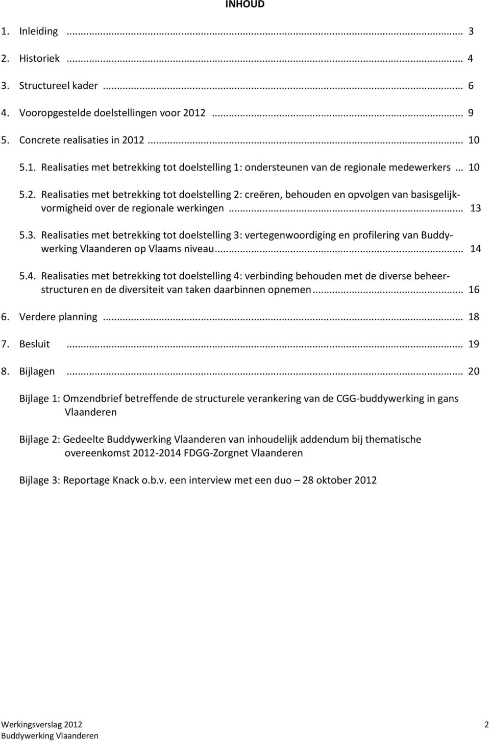 5.3. Realisaties met betrekking tot doelstelling 3: vertegenwoordiging en profilering van Buddywerking Vlaanderen op Vlaams niveau... 14 