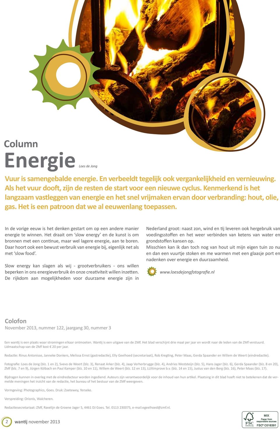 In de vorige eeuw is het denken gestart om op een andere manier energie te winnen. Het draait om slow energy en de kunst is om bronnen met een continue, maar wel lagere energie, aan te boren.