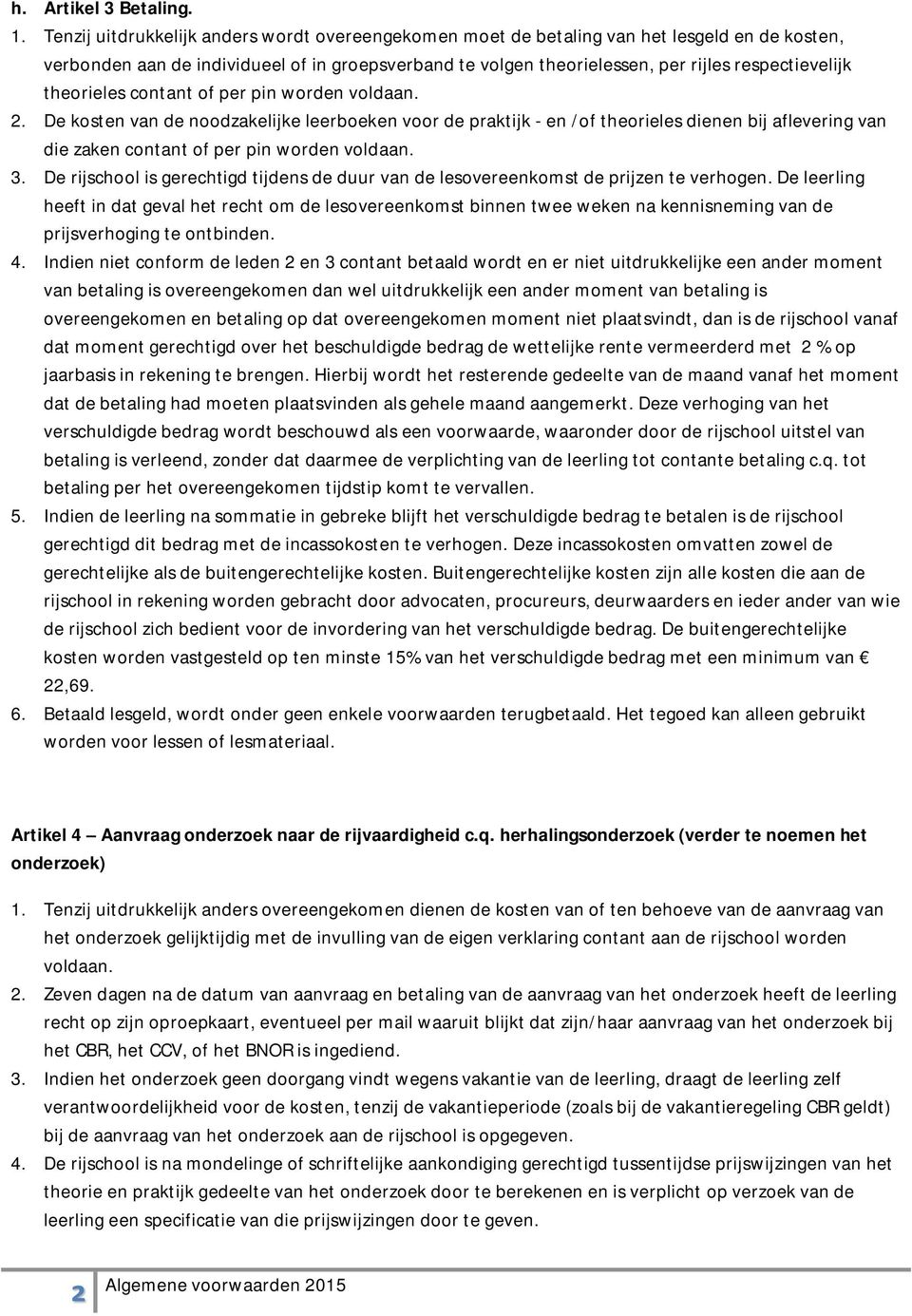 theorieles contant of per pin worden voldaan. 2. De kosten van de noodzakelijke leerboeken voor de praktijk - en /of theorieles dienen bij aflevering van die zaken contant of per pin worden voldaan.