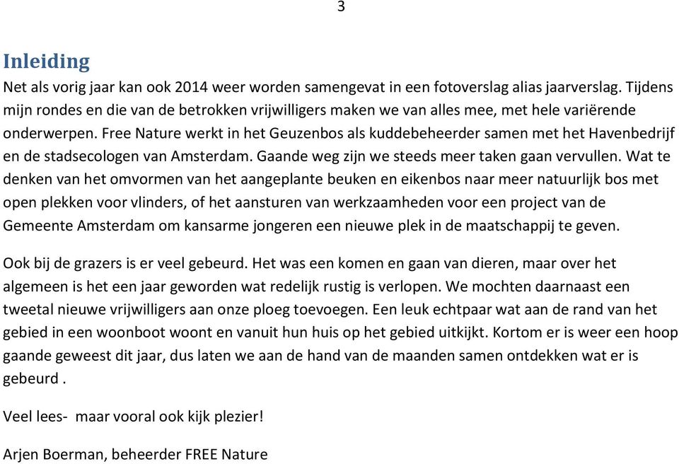 Free Nature werkt in het Geuzenbos als kuddebeheerder samen met het Havenbedrijf en de stadsecologen van Amsterdam. Gaande weg zijn we steeds meer taken gaan vervullen.