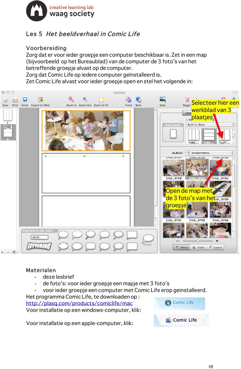 Zet Comic Life alvast voor ieder groepje open en stel het volgende in: Selecteer hier een werkblad van 3 plaatjes Open de map met de 3 foto s van het groepje Materialen - deze lesbrief - de foto