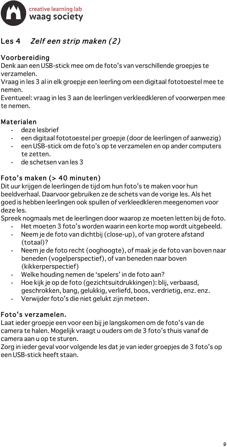 Materialen - deze lesbrief - een digitaal fototoestel per groepje (door de leerlingen of aanwezig) - een USB-stick om de foto s op te verzamelen en op ander computers te zetten.