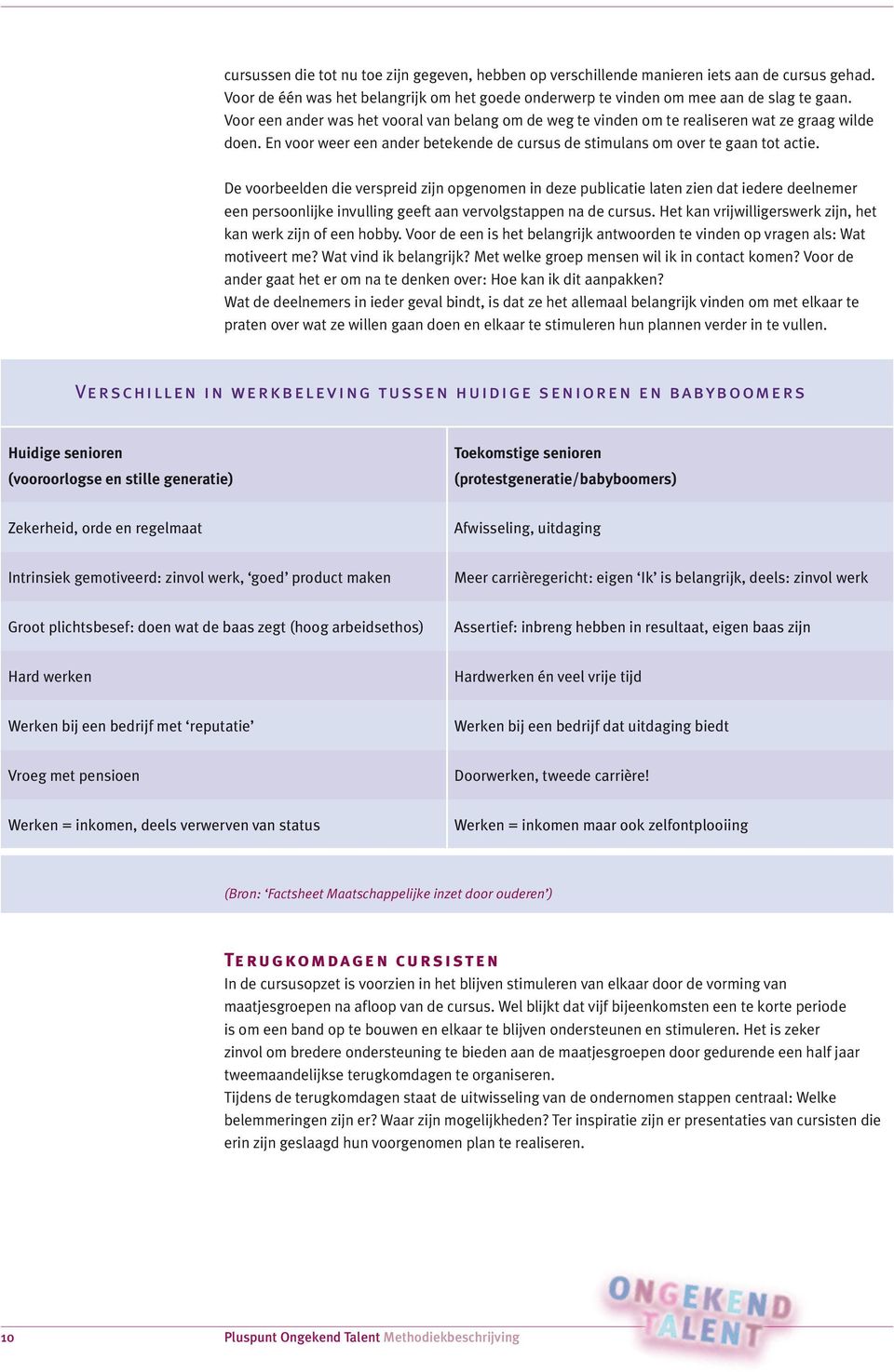 De voorbeelden die verspreid zijn opgenomen in deze publicatie laten zien dat iedere deelnemer een persoonlijke invulling geeft aan vervolgstappen na de cursus.