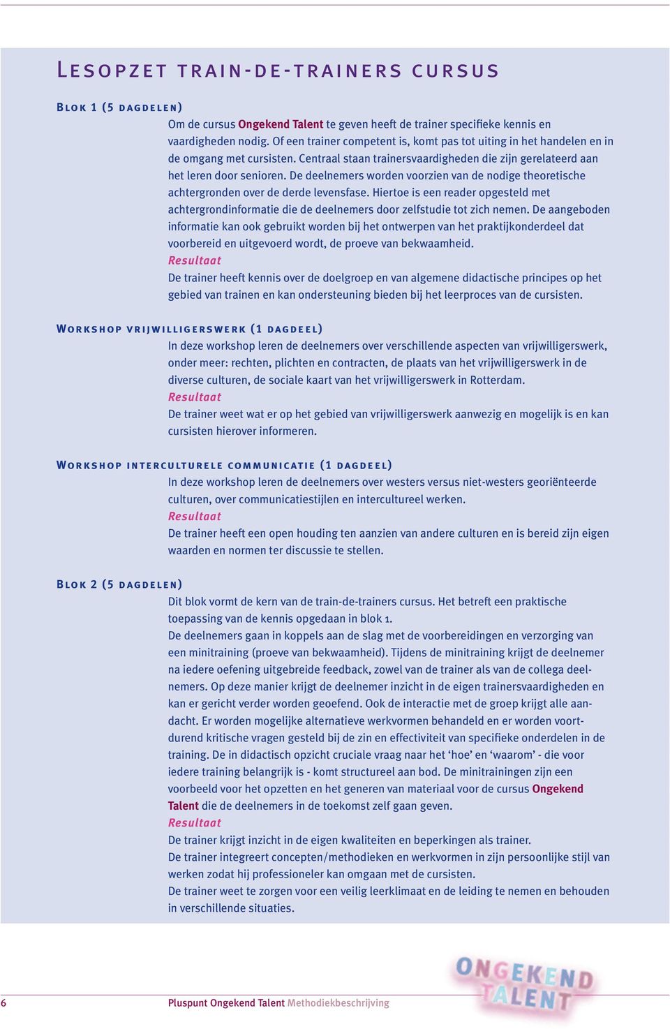 De deelnemers worden voorzien van de nodige theoretische achtergronden over de derde levensfase.