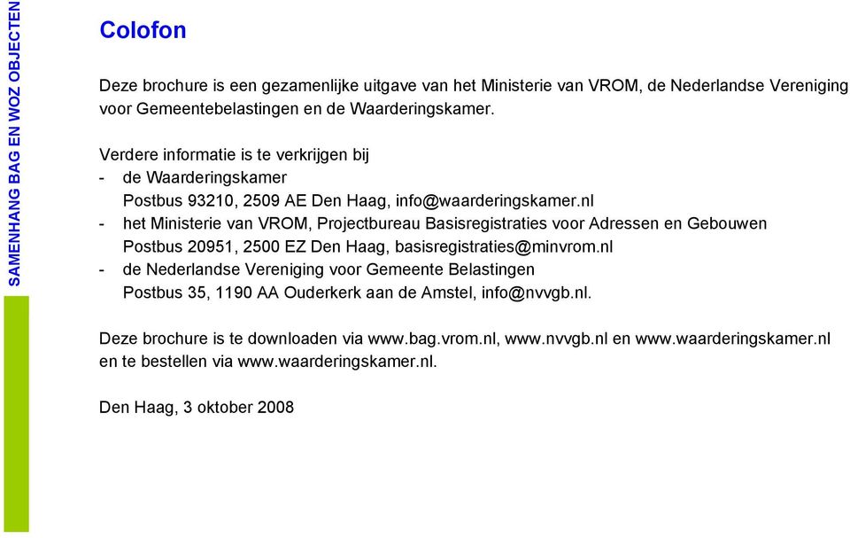 nl - het Ministerie van VROM, Projectbureau Basisregistraties voor Adressen en Gebouwen Postbus 20951, 2500 EZ Den Haag, basisregistraties@minvrom.