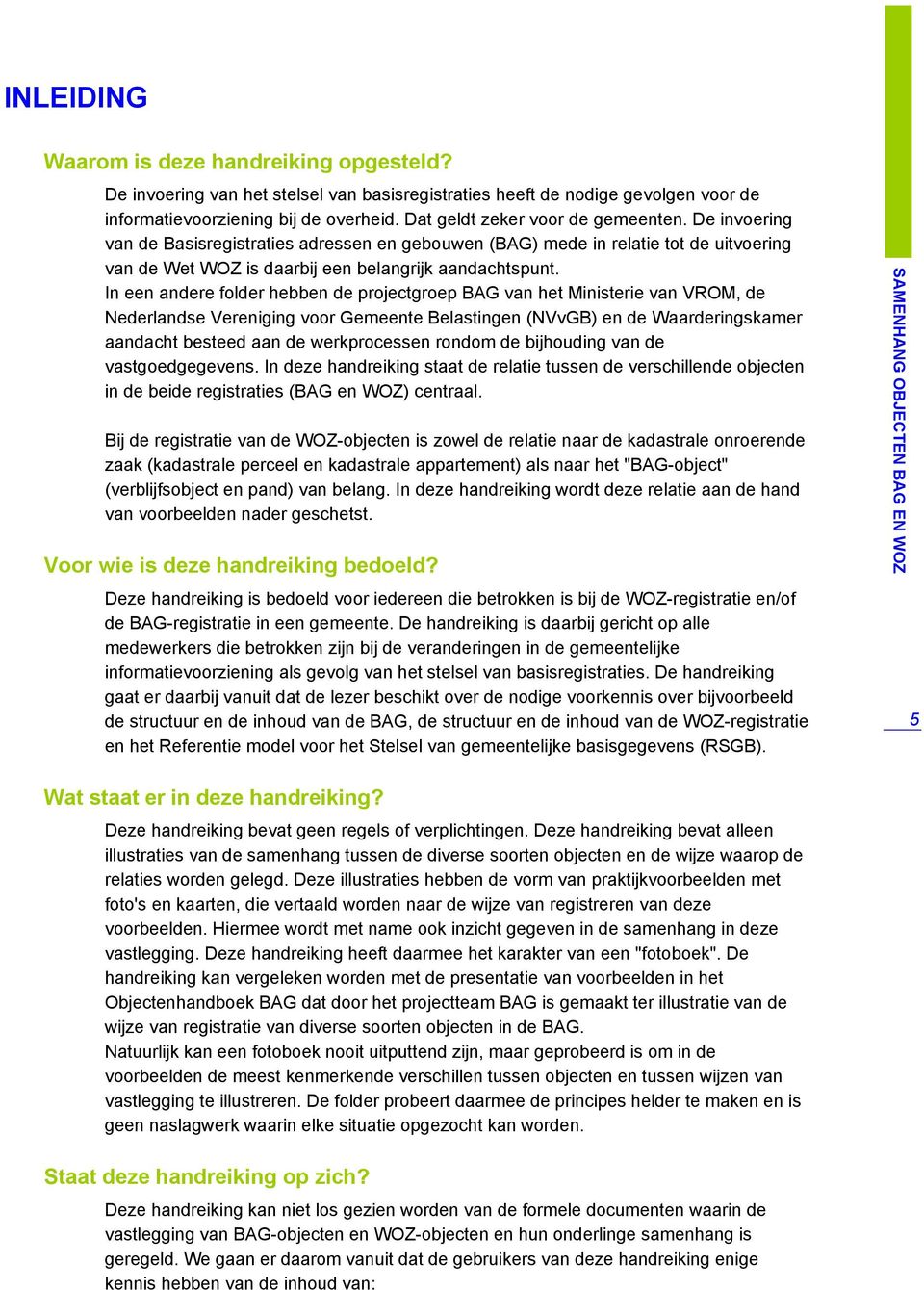 In een andere folder hebben de projectgroep BAG van het Ministerie van VROM, de Nederlandse Vereniging voor Gemeente Belastingen (NVvGB) en de Waarderingskamer aandacht besteed aan de werkprocessen