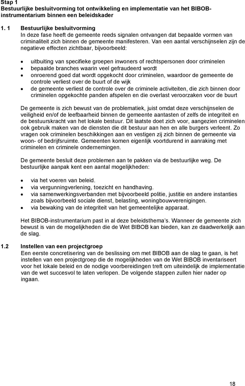 Van een aantal verschijnselen zijn de negatieve effecten zichtbaar, bijvoorbeeld: uitbuiting van specifieke groepen inwoners of rechtspersonen door criminelen bepaalde branches waarin veel