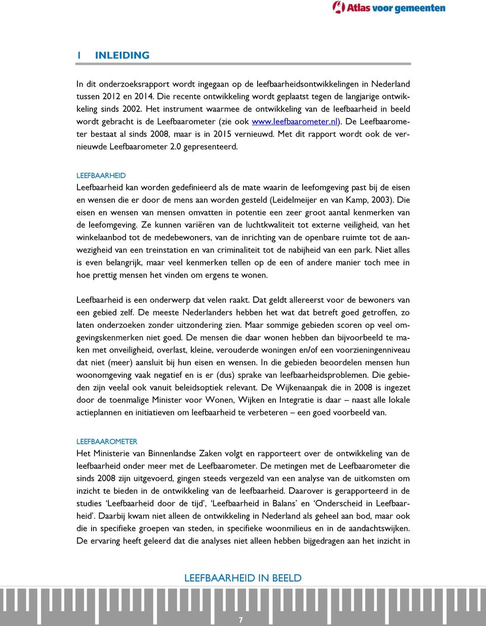 Het instrument waarmee de ontwikkeling van de leefbaarheid in beeld wordt gebracht is de Leefbaarometer (zie ook www.leefbaarometer.nl).