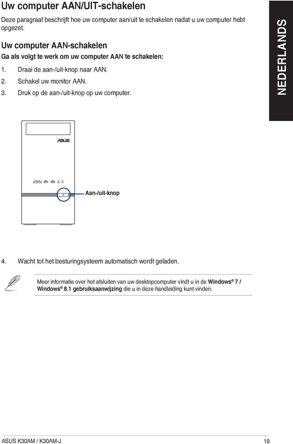 3. Druk op de aan-/uit-knop op uw computer. Aan-/uit-knop 4. Wacht tot het besturingsysteem automatisch wordt geladen.