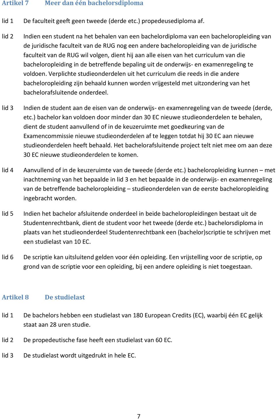 volgen, dient hij aan alle eisen van het curriculum van die bacheloropleiding in de betreffende bepaling uit de onderwijs- en examenregeling te voldoen.