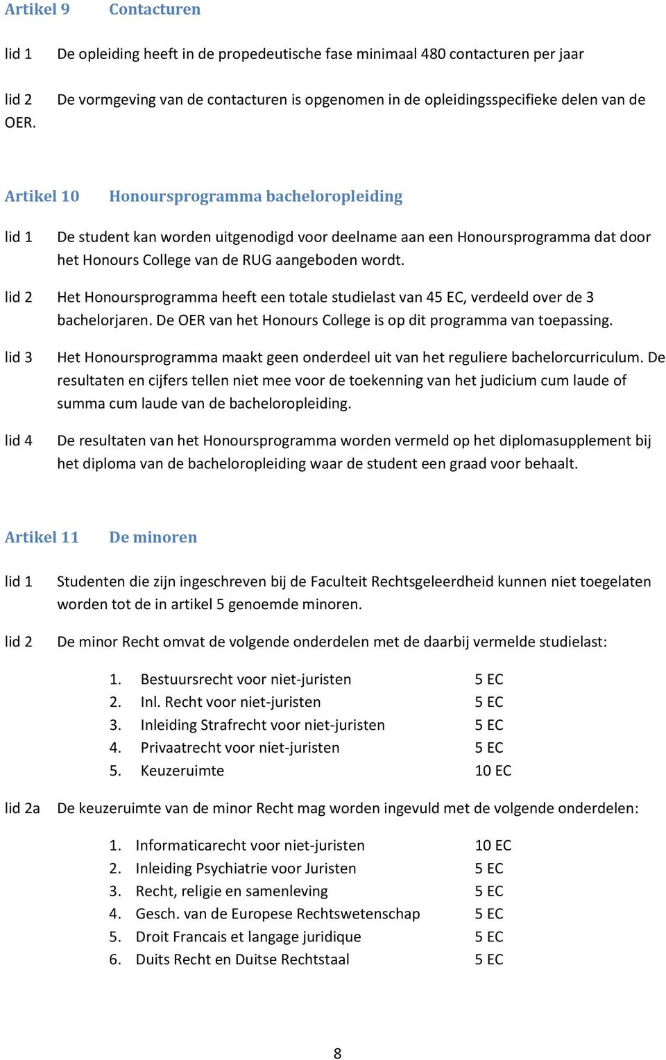 Honoursprogramma dat door het Honours College van de RUG aangeboden wordt. Het Honoursprogramma heeft een totale studielast van 45 EC, verdeeld over de 3 bachelorjaren.