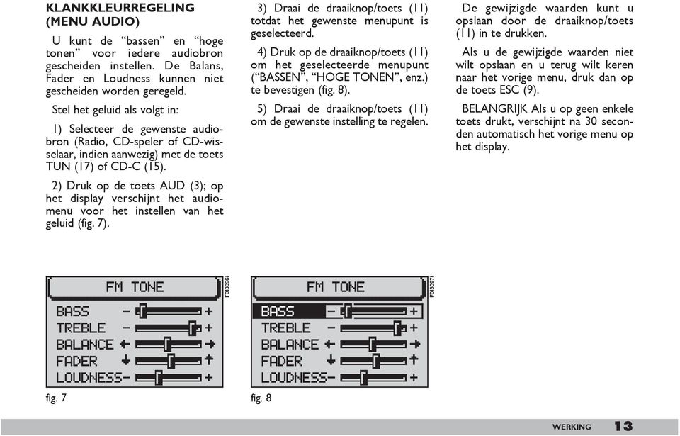 2) Druk op de toets AUD (3); op het display verschijnt het audiomenu voor het instellen van het geluid (fig. 7). 3) Draai de draaiknop/toets (11) totdat het gewenste menupunt is geselecteerd.