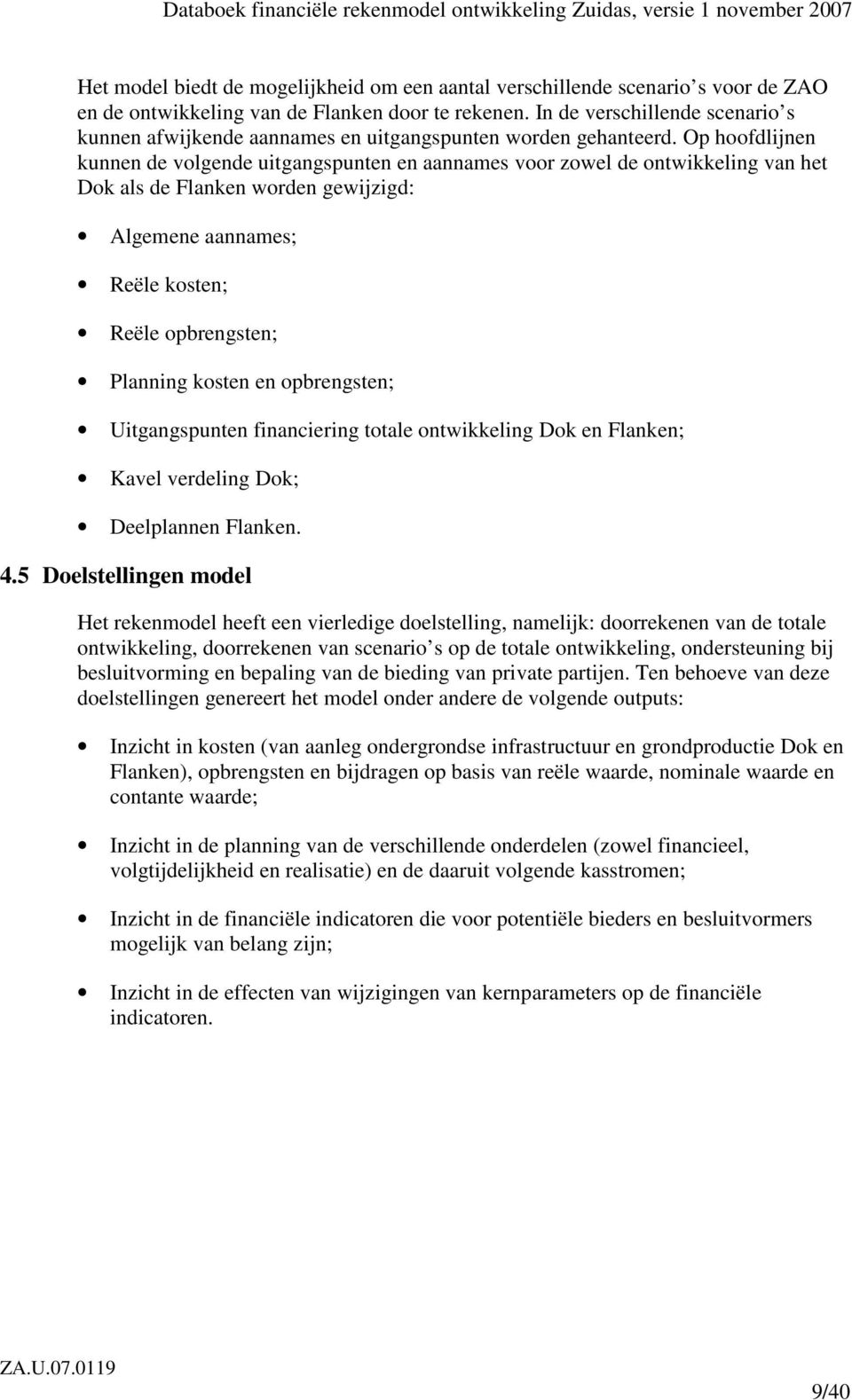 Op hoofdlijnen kunnen de volgende uitgangspunten en aannames voor zowel de ontwikkeling van het Dok als de Flanken worden gewijzigd: Algemene aannames; Reële kosten; Reële opbrengsten; Planning