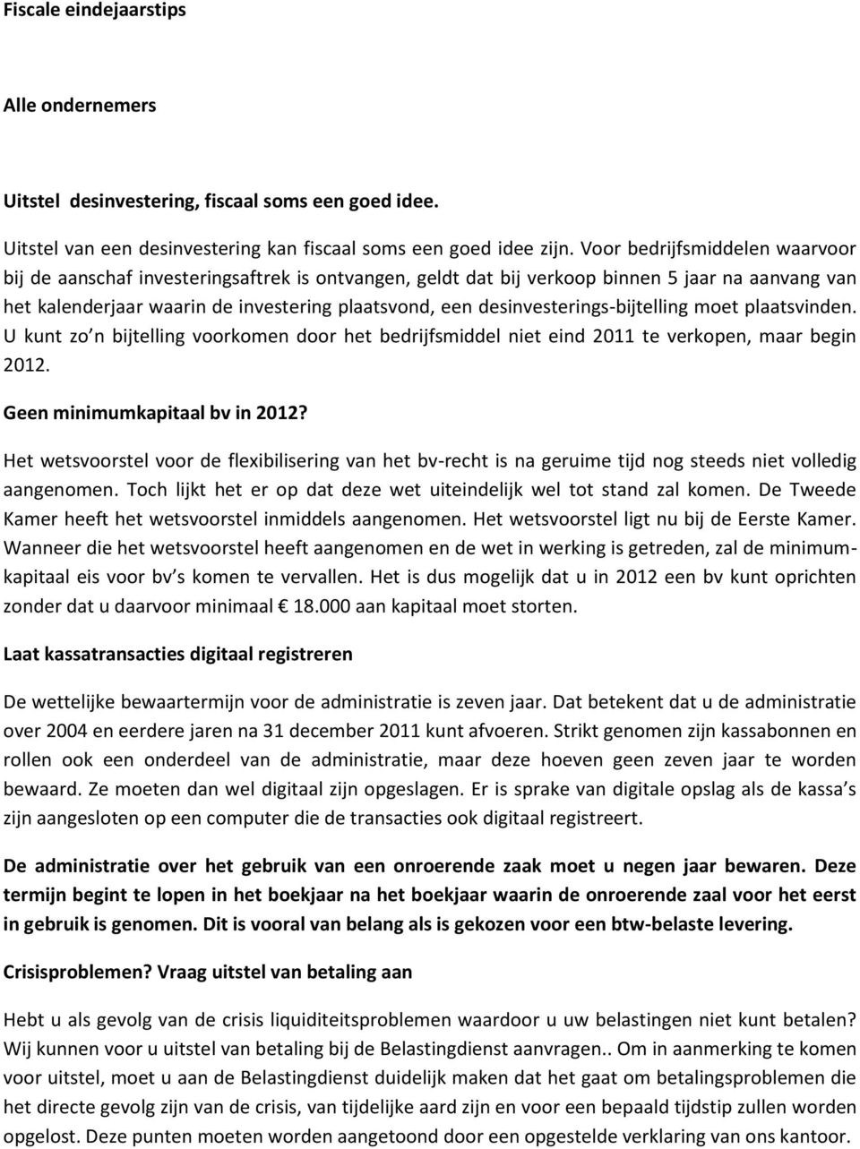 desinvesterings-bijtelling moet plaatsvinden. U kunt zo n bijtelling voorkomen door het bedrijfsmiddel niet eind 2011 te verkopen, maar begin 2012. Geen minimumkapitaal bv in 2012?