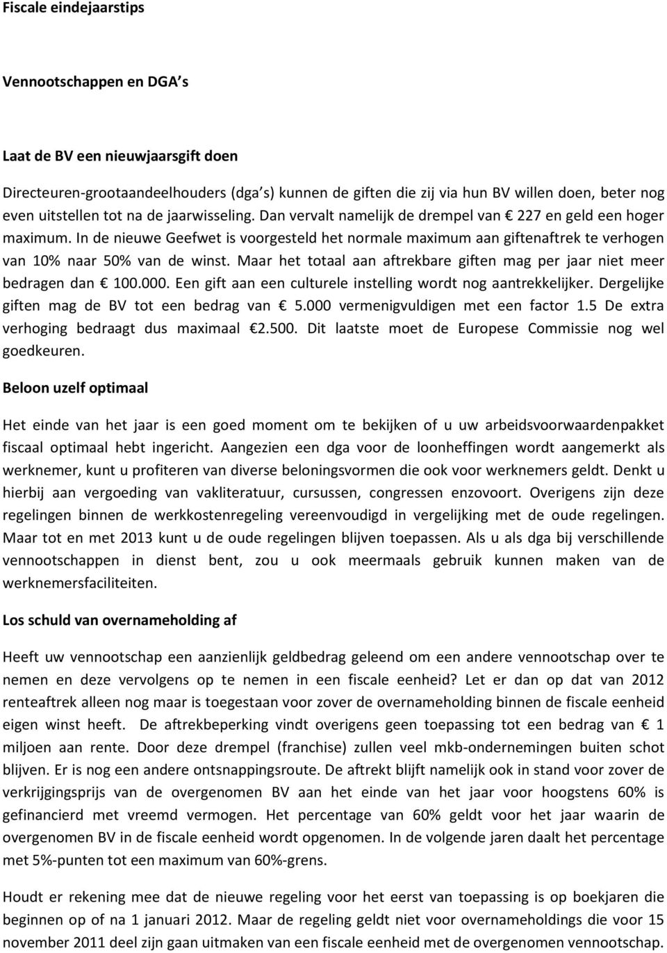 In de nieuwe Geefwet is voorgesteld het normale maximum aan giftenaftrek te verhogen van 10% naar 50% van de winst. Maar het totaal aan aftrekbare giften mag per jaar niet meer bedragen dan 100.000.