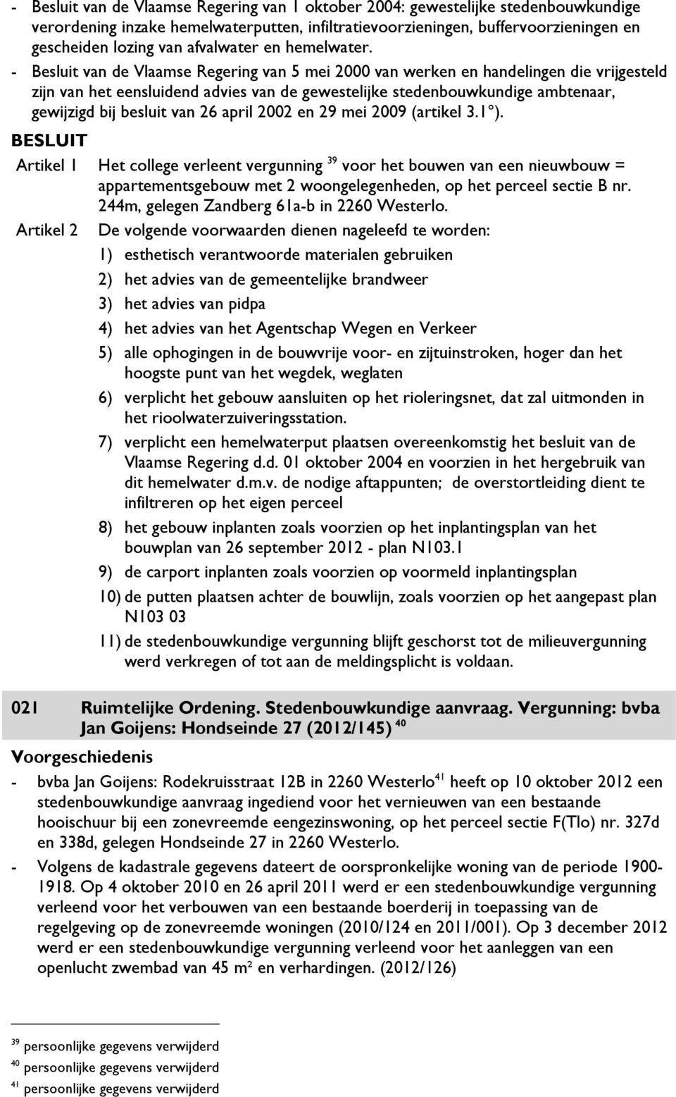 - Besluit van de Vlaamse Regering van 5 mei 2000 van werken en handelingen die vrijgesteld zijn van het eensluidend advies van de gewestelijke stedenbouwkundige ambtenaar, gewijzigd bij besluit van