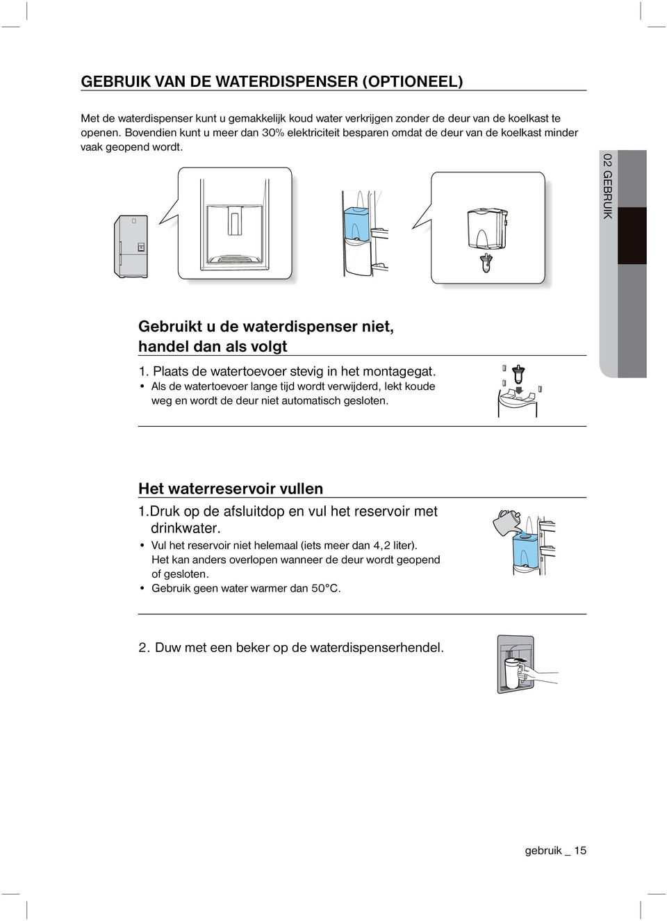 Plaats de watertoevoer stevig in het montagegat. Als de watertoevoer lange tijd wordt verwijderd, lekt koude weg en wordt de deur niet automatisch gesloten. Het waterreservoir vullen 1.