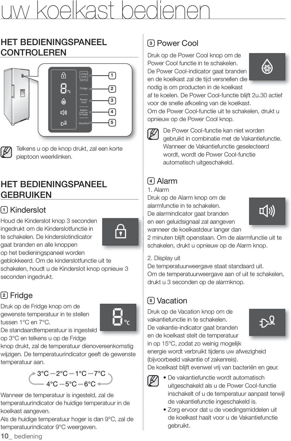 De kinderslotindicator gaat branden en alle knoppen op het bedieningspaneel worden geblokkeerd. Om de kinderslotfunctie uit te schakelen, houdt u de Kinderslot knop opnieuw 3 seconden ingedrukt.