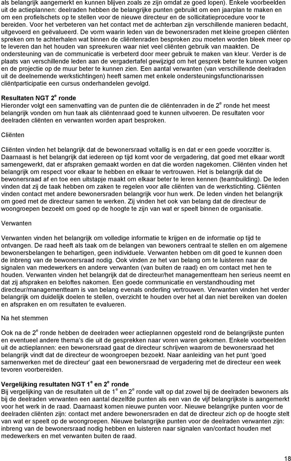 sollicitatieprocedure voor te bereiden. Voor het verbeteren van het contact met de achterban zijn verschillende manieren bedacht, uitgevoerd en geëvalueerd.