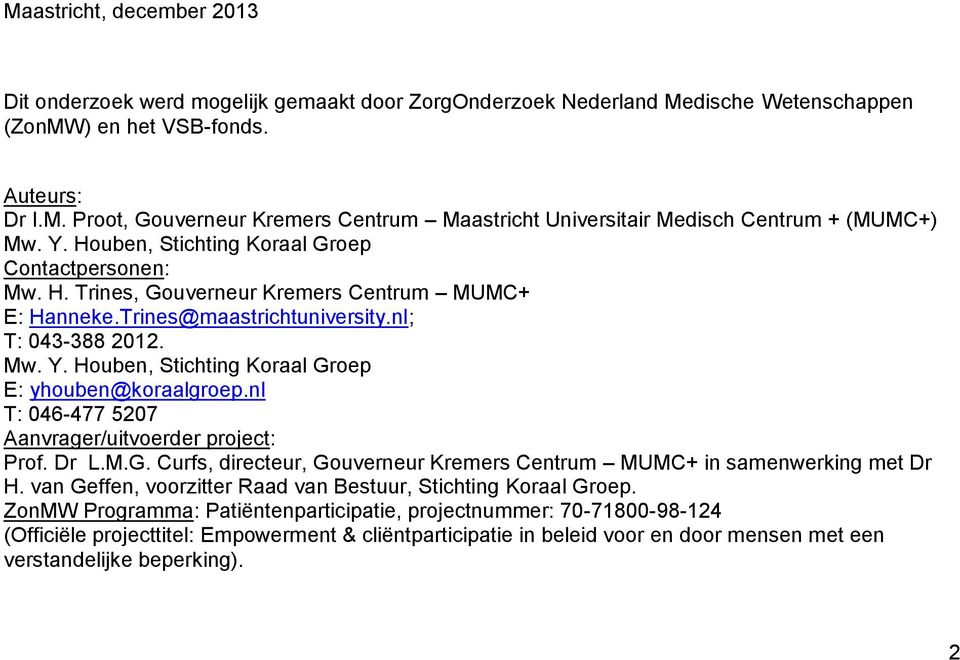 Houben, Stichting Koraal Groep E: yhouben@koraalgroep.nl T: 046-477 5207 Aanvrager/uitvoerder project: Prof. Dr L.M.G. Curfs, directeur, Gouverneur Kremers Centrum MUMC+ in samenwerking met Dr H.