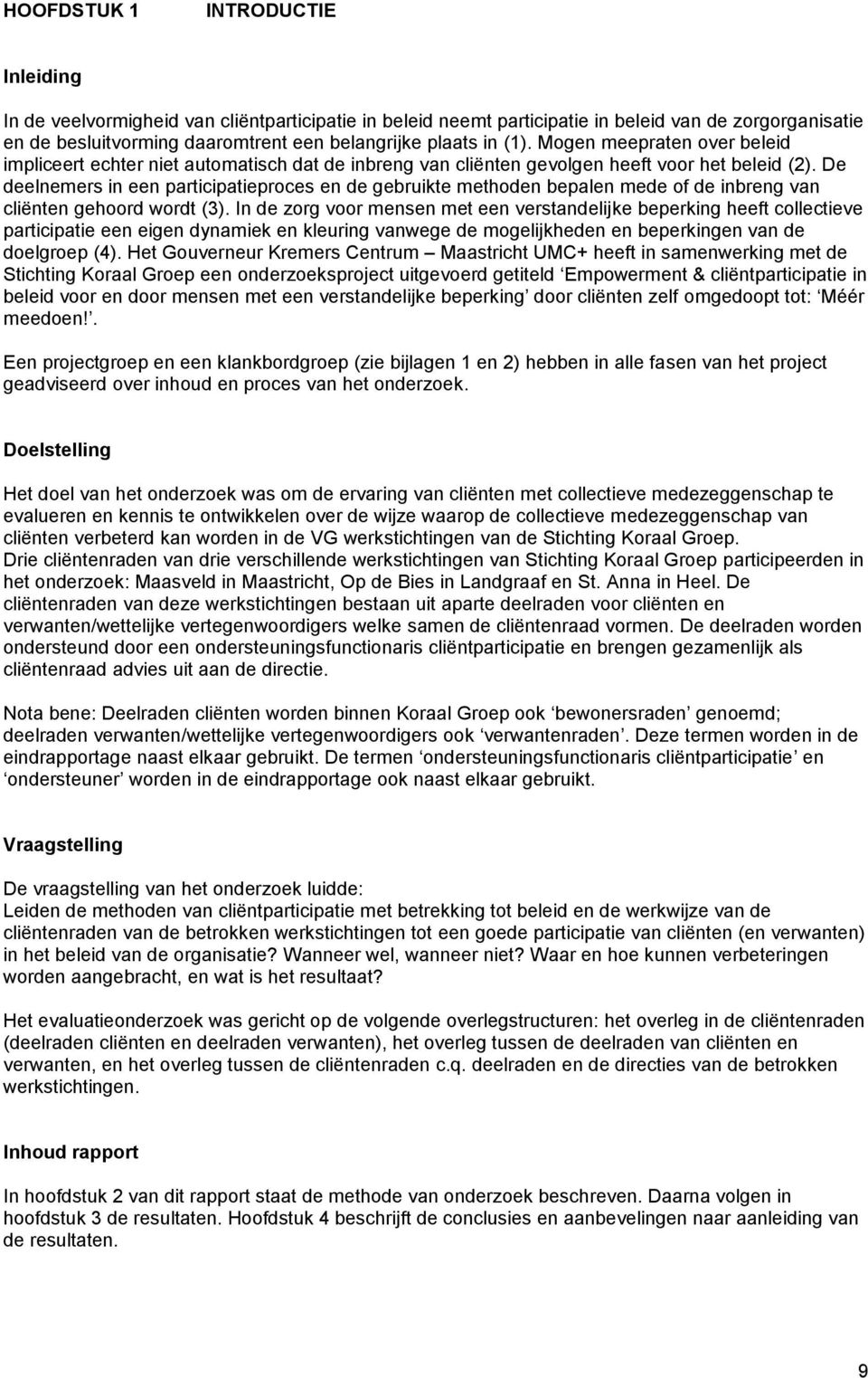 De deelnemers in een participatieproces en de gebruikte methoden bepalen mede of de inbreng van cliënten gehoord wordt (3).