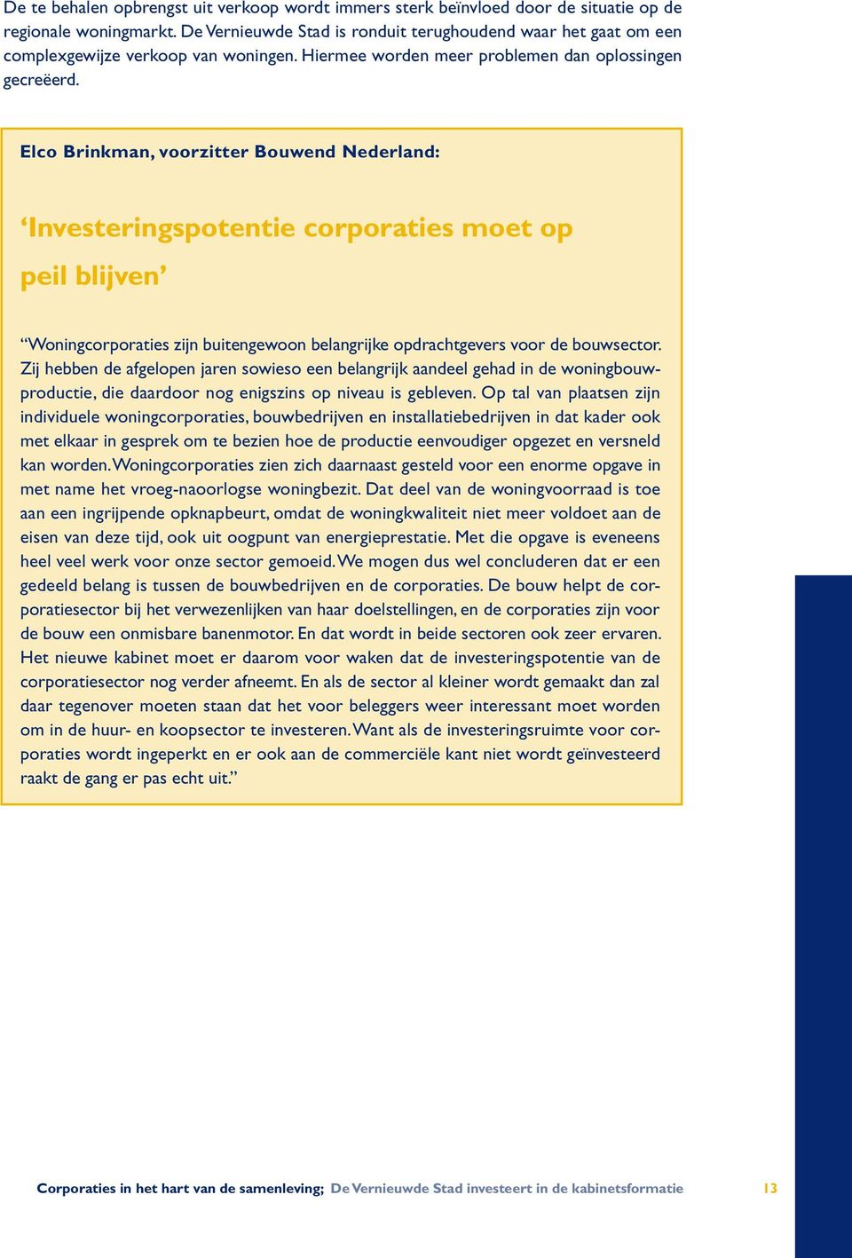 Elco Brinkman, voorzitter Bouwend Nederland: Investeringspotentie corporaties moet op peil blijven Woningcorporaties zijn buitengewoon belangrijke opdrachtgevers voor de bouwsector.
