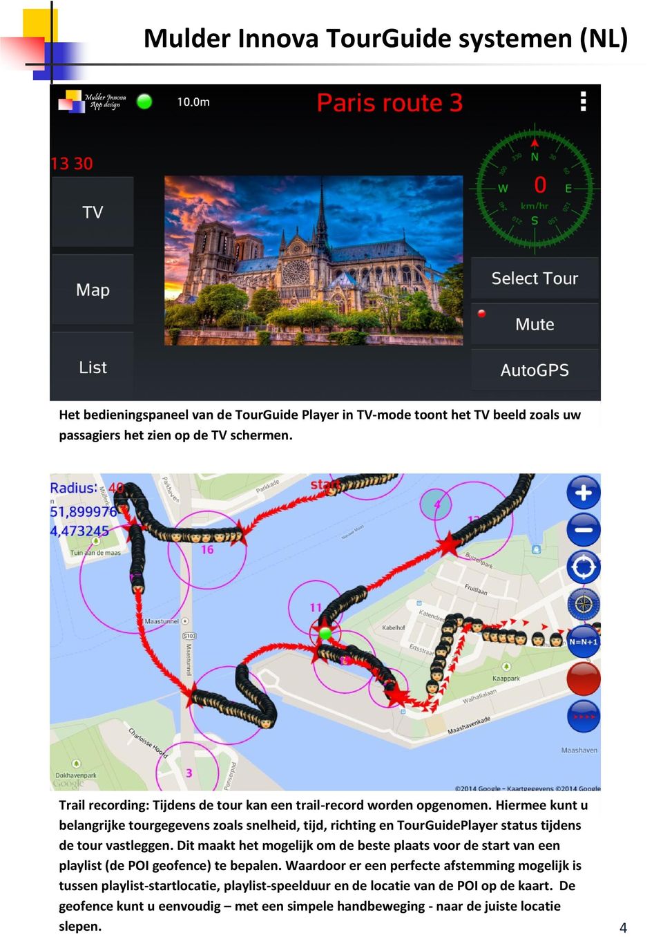 Hiermee kunt u belangrijke tourgegevens zoals snelheid, tijd, richting en TourGuidePlayer status tijdens de tour vastleggen.