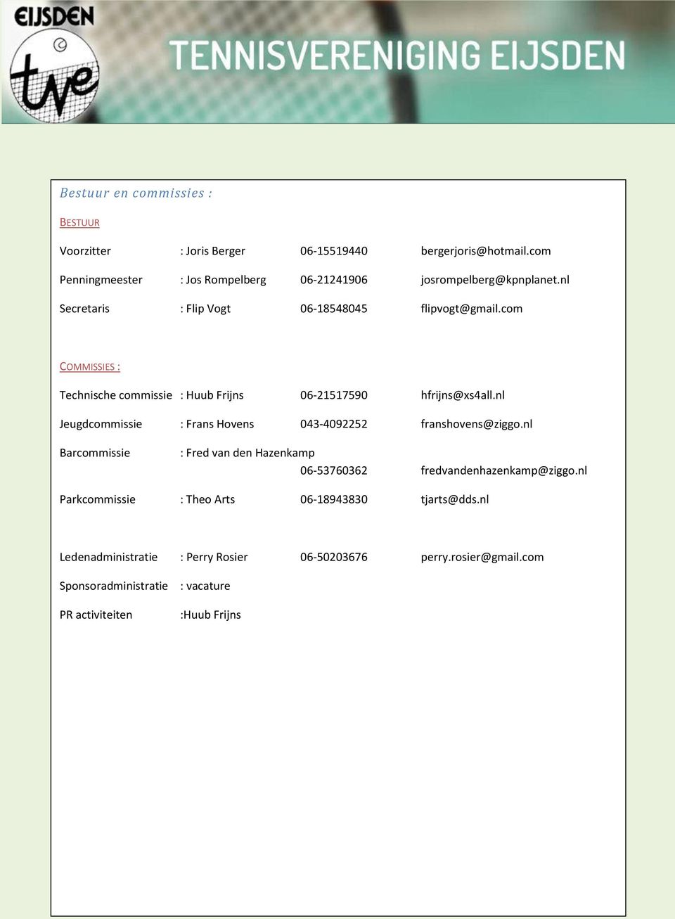 com COMMISSIES : Technische commissie : Huub Frijns 06-21517590 hfrijns@xs4all.nl Jeugdcommissie : Frans Hovens 043-4092252 franshovens@ziggo.