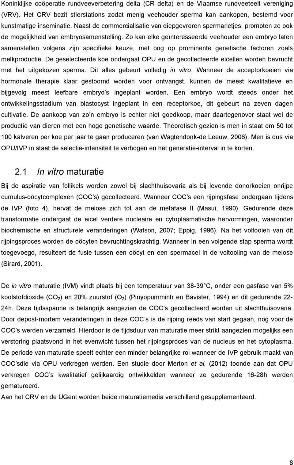 Naast de commercialisatie van diepgevroren spermarietjes, promoten ze ook de mogelijkheid van embryosamenstelling.