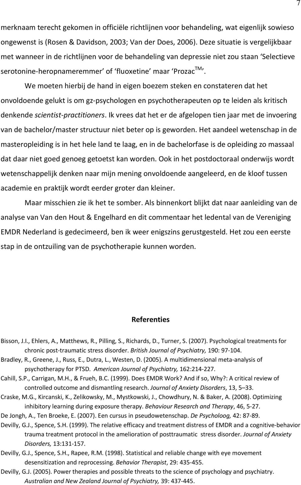 We moeten hierbij de hand in eigen boezem steken en constateren dat het onvoldoende gelukt is om gz psychologen en psychotherapeuten op te leiden als kritisch denkende scientist practitioners.