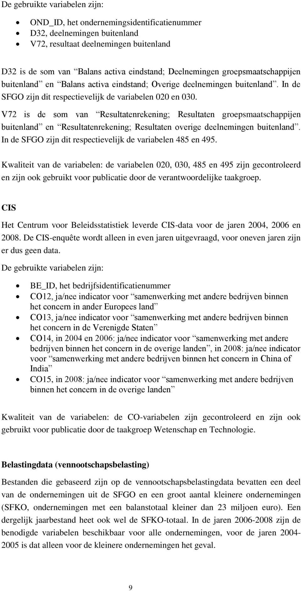 V72 is de som van Resultatenrekening; Resultaten groepsmaatschappijen buitenland en Resultatenrekening; Resultaten overige deelnemingen buitenland.