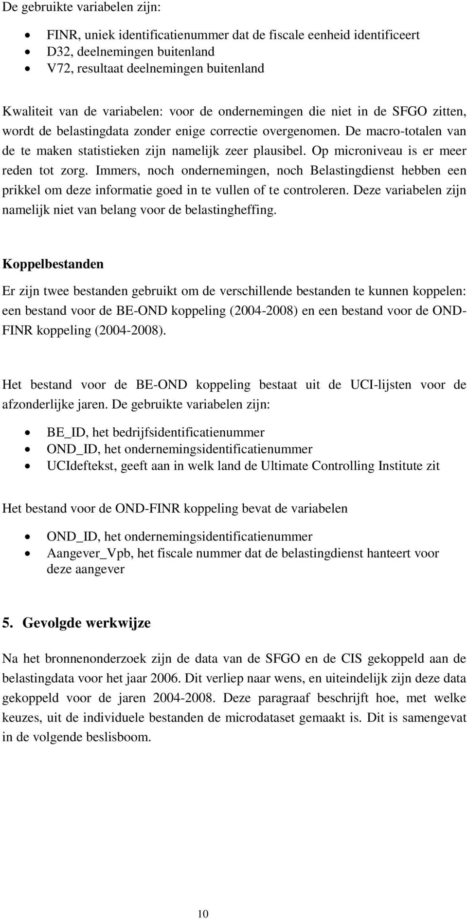 Op microniveau is er meer reden tot zorg. Immers, noch ondernemingen, noch Belastingdienst hebben een prikkel om deze informatie goed in te vullen of te controleren.