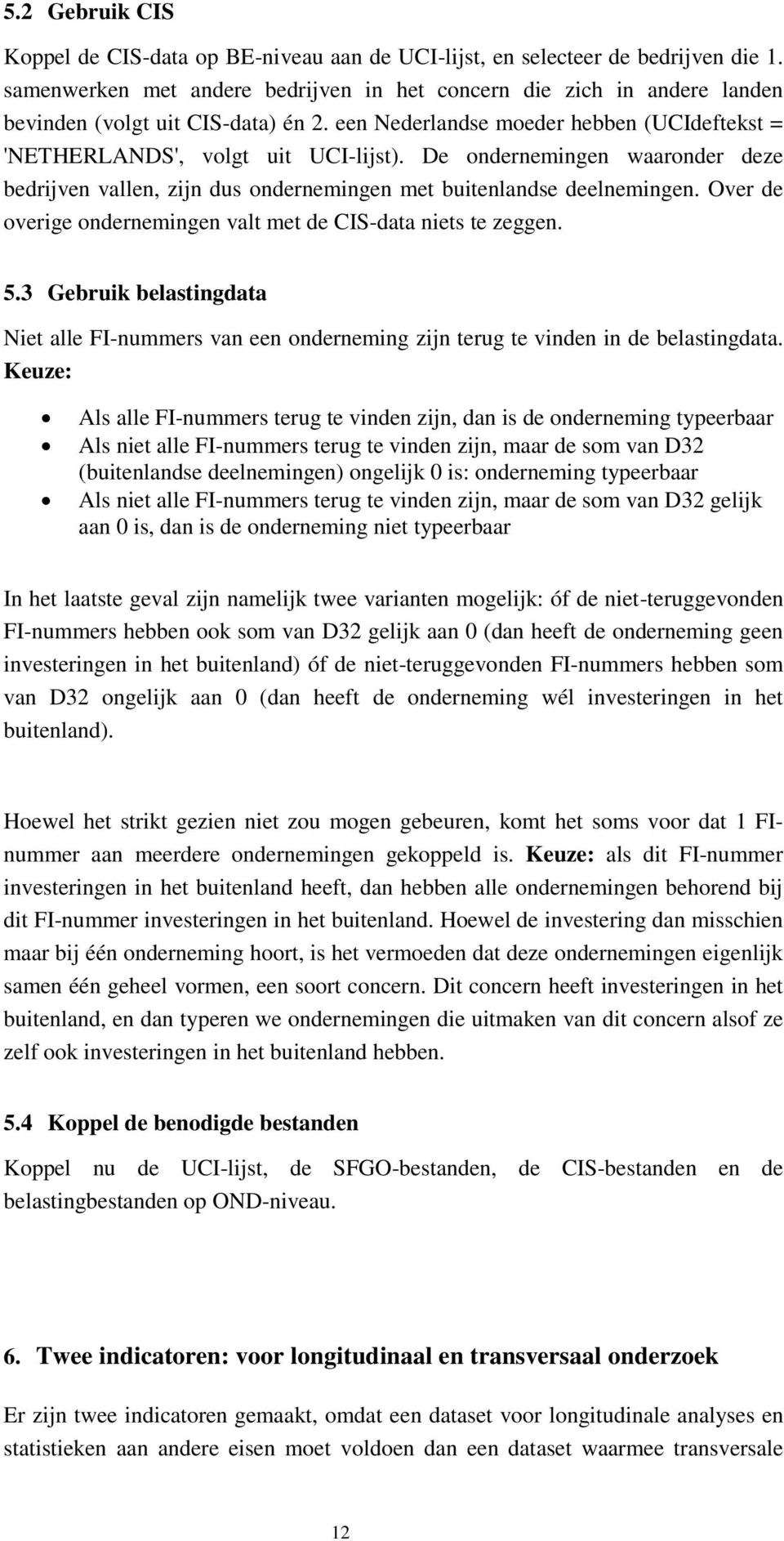 De ondernemingen waaronder deze bedrijven vallen, zijn dus ondernemingen met buitenlandse deelnemingen. Over de overige ondernemingen valt met de CIS-data niets te zeggen. 5.