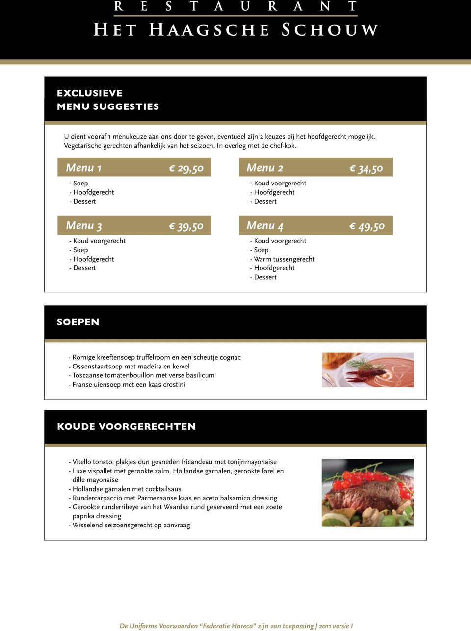 Menu 1 29,50 - Soep Menu 3 39,50 - Koud voorgerecht - Soep Menu 2 34,50 - Koud voorgerecht Menu 4 49,50 - Koud voorgerecht - Soep - Warm tussengerecht Soepen - Romige kreeftensoep truffelroom en een