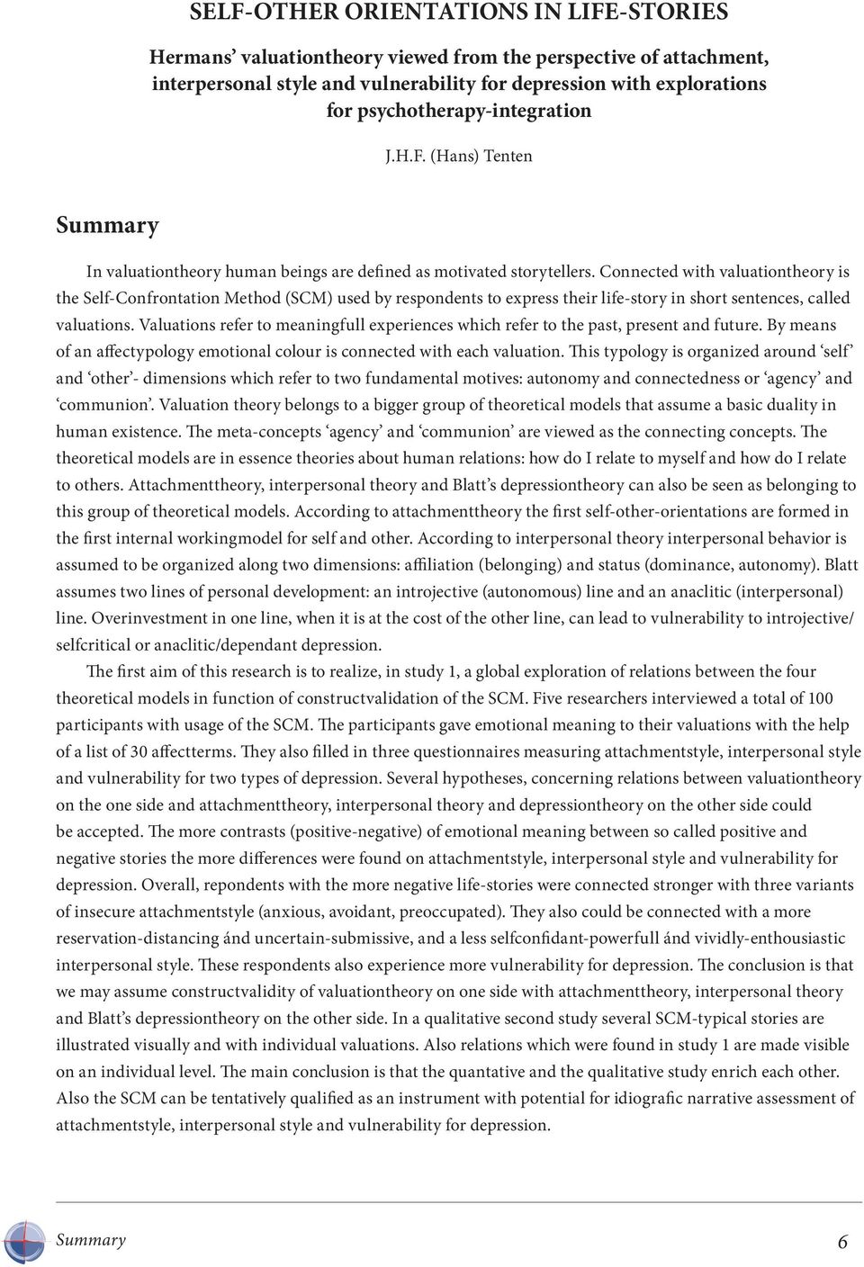 Connected with valuationtheory is the Self-Confrontation Method (SCM) used by respondents to express their life-story in short sentences, called valuations.