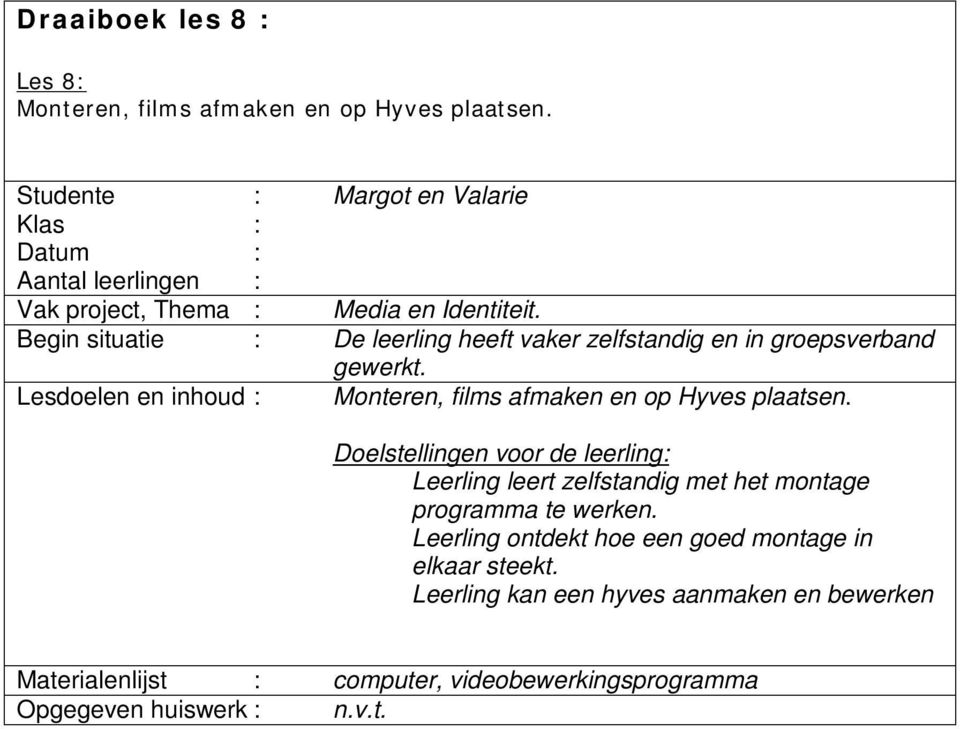 Lesdoelen en inhoud : Monteren, films afmaken en op Hyves plaatsen.