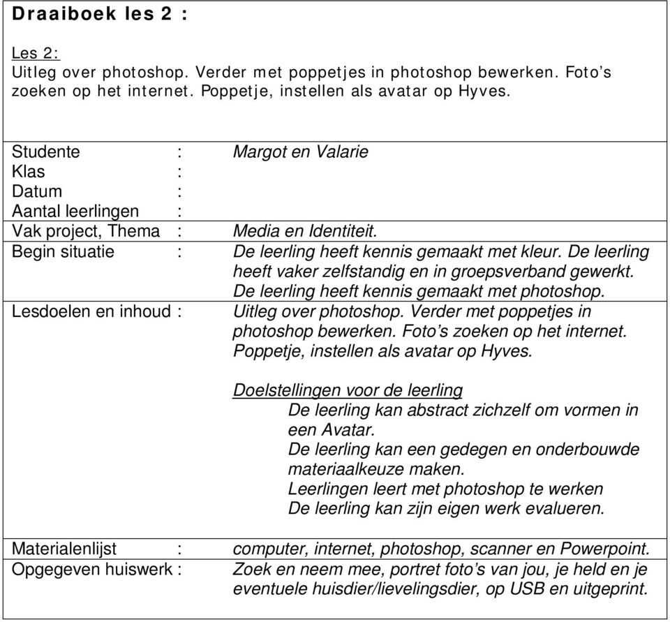 Lesdoelen en inhoud : Uitleg over photoshop. Verder met poppetjes in photoshop bewerken. Foto s zoeken op het internet. Poppetje, instellen als avatar op Hyves.