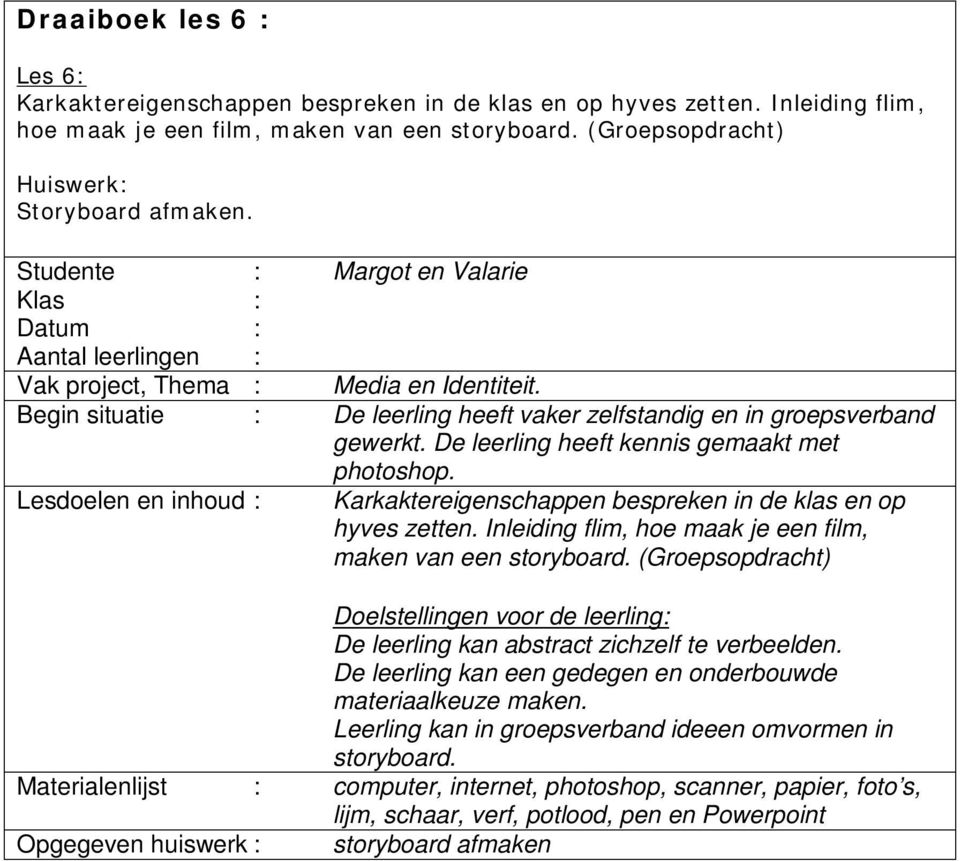 Lesdoelen en inhoud : Karkaktereigenschappen bespreken in de klas en op hyves zetten. Inleiding flim, hoe maak je een film, maken van een storyboard.