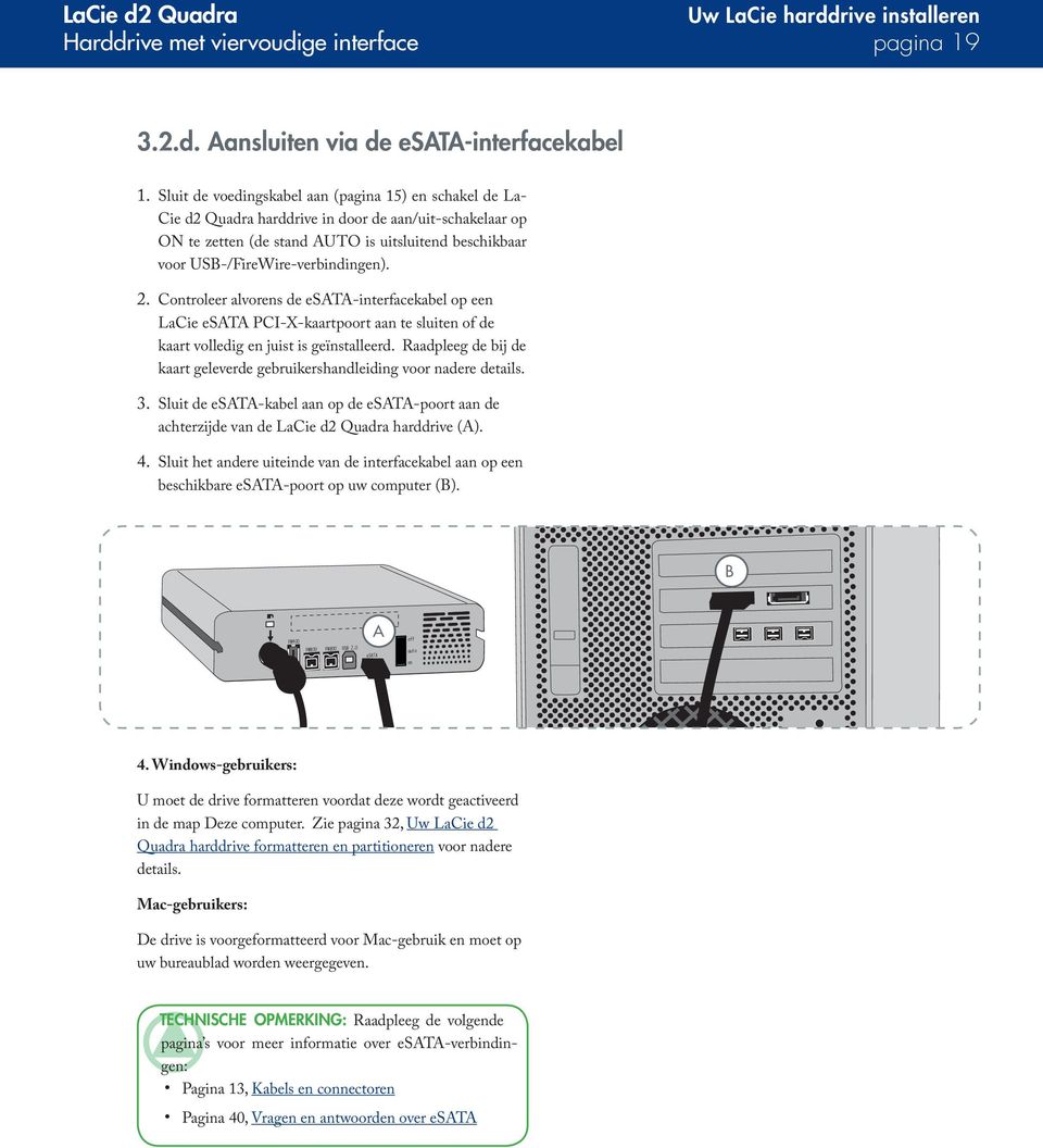 USB-/FireWire-verbindingen). Controleer alvorens de esata-interfacekabel op een LaCie esata PCI-X-kaartpoort aan te sluiten of de kaart volledig en juist is geïnstalleerd.