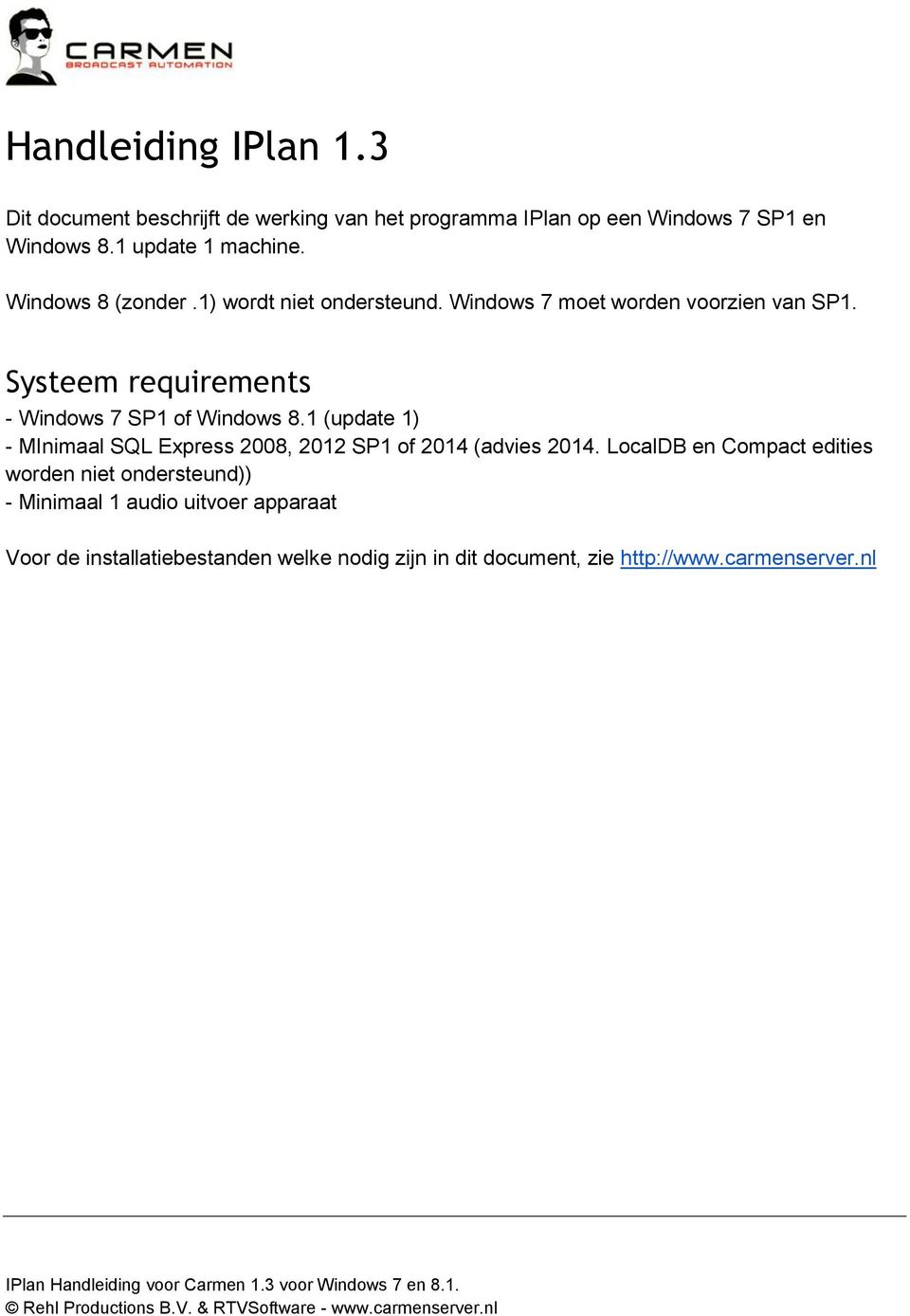 Systeem requirements - Windows 7 SP1 of Windows 8.1 (update 1) - MInimaal SQL Express 2008, 2012 SP1 of 2014 (advies 2014.
