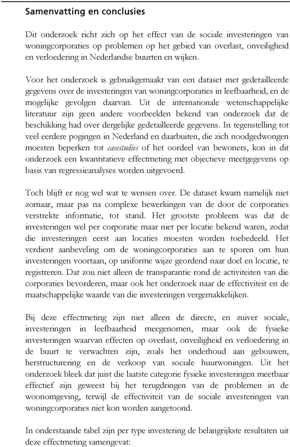 Voor het onderzoek is gebruikgemaakt van een dataset met gedetailleerde gegevens over de investeringen van woningcorporaties in leefbaarheid, en de mogelijke gevolgen daarvan.