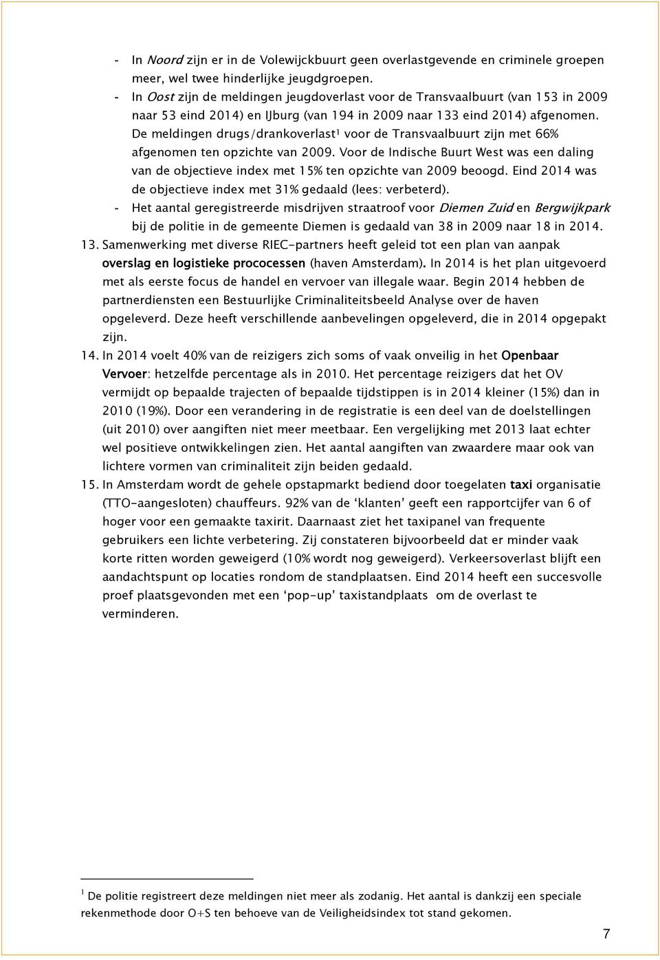 De meldingen drugs/drankoverlast 1 voor de Transvaalbuurt zijn met 66% afgenomen ten opzichte van 2009.