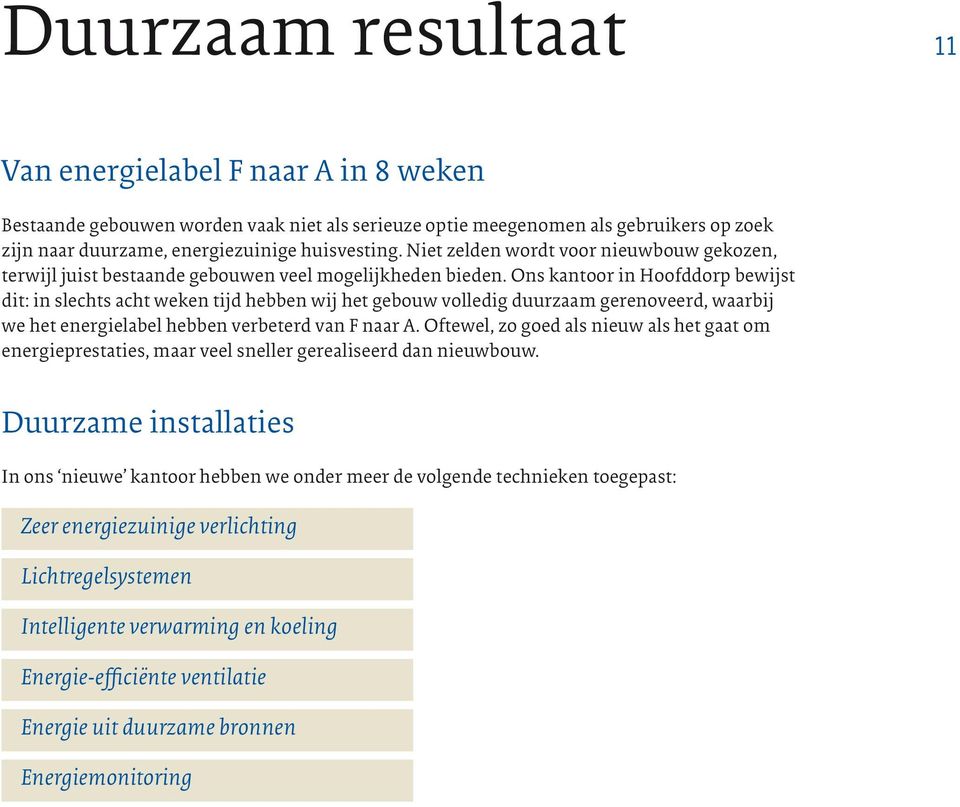 Ons kantoor in Hoofddorp bewijst dit: in slechts acht weken tijd hebben wij het gebouw volledig duurzaam gerenoveerd, waarbij we het energielabel hebben verbeterd van F naar A.