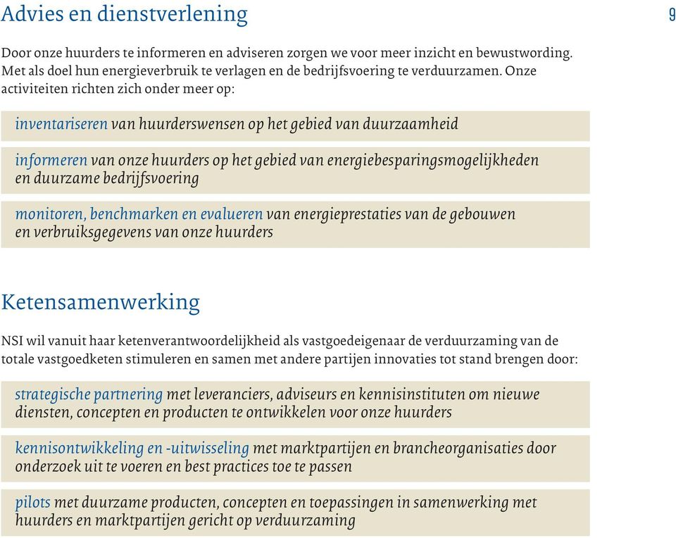 Onze activiteiten richten zich onder meer op: inventariseren van huurderswensen op het gebied van duurzaamheid informeren van onze huurders op het gebied van energiebesparingsmogelijkheden en