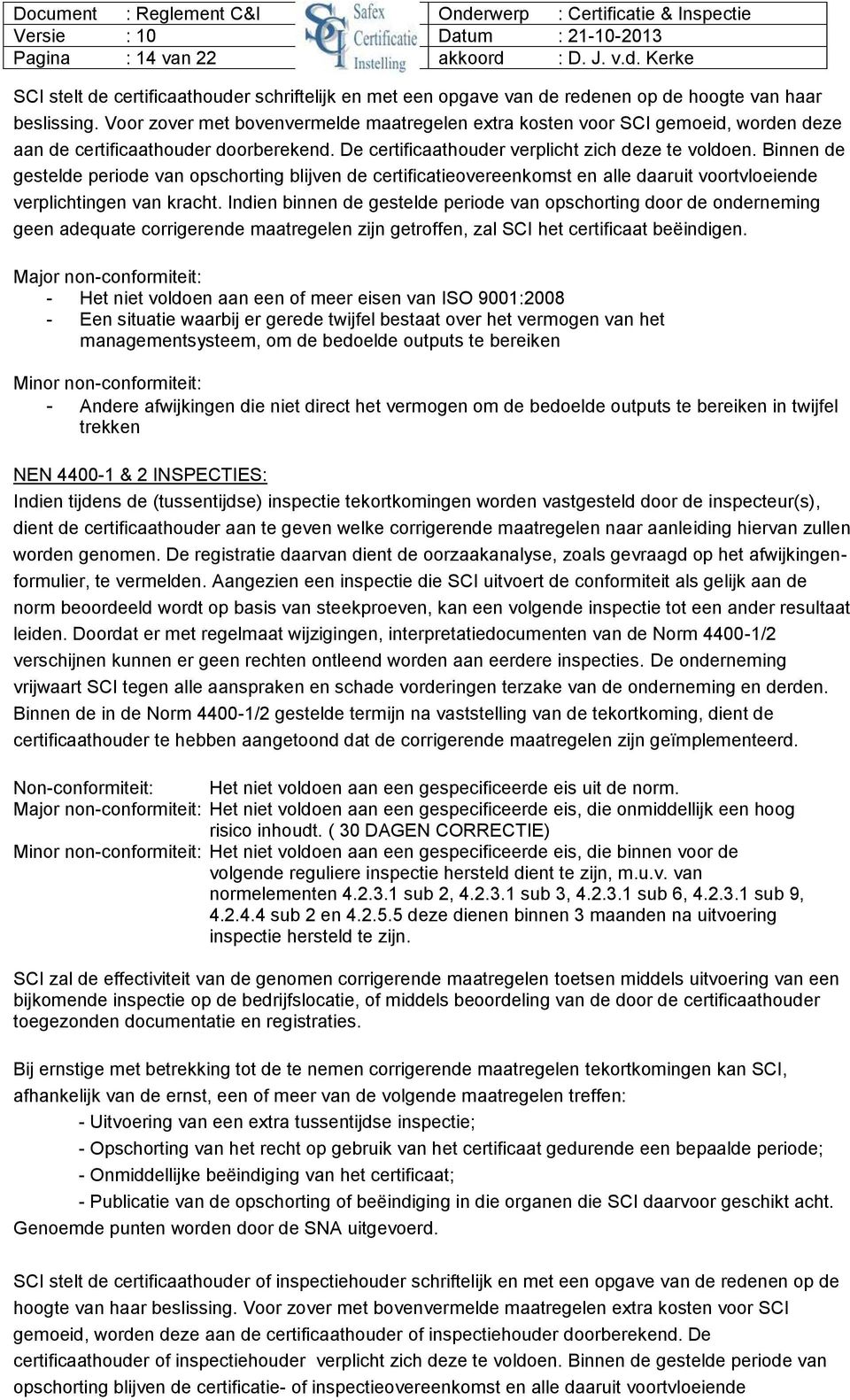 Binnen de gestelde periode van opschorting blijven de certificatieovereenkomst en alle daaruit voortvloeiende verplichtingen van kracht.