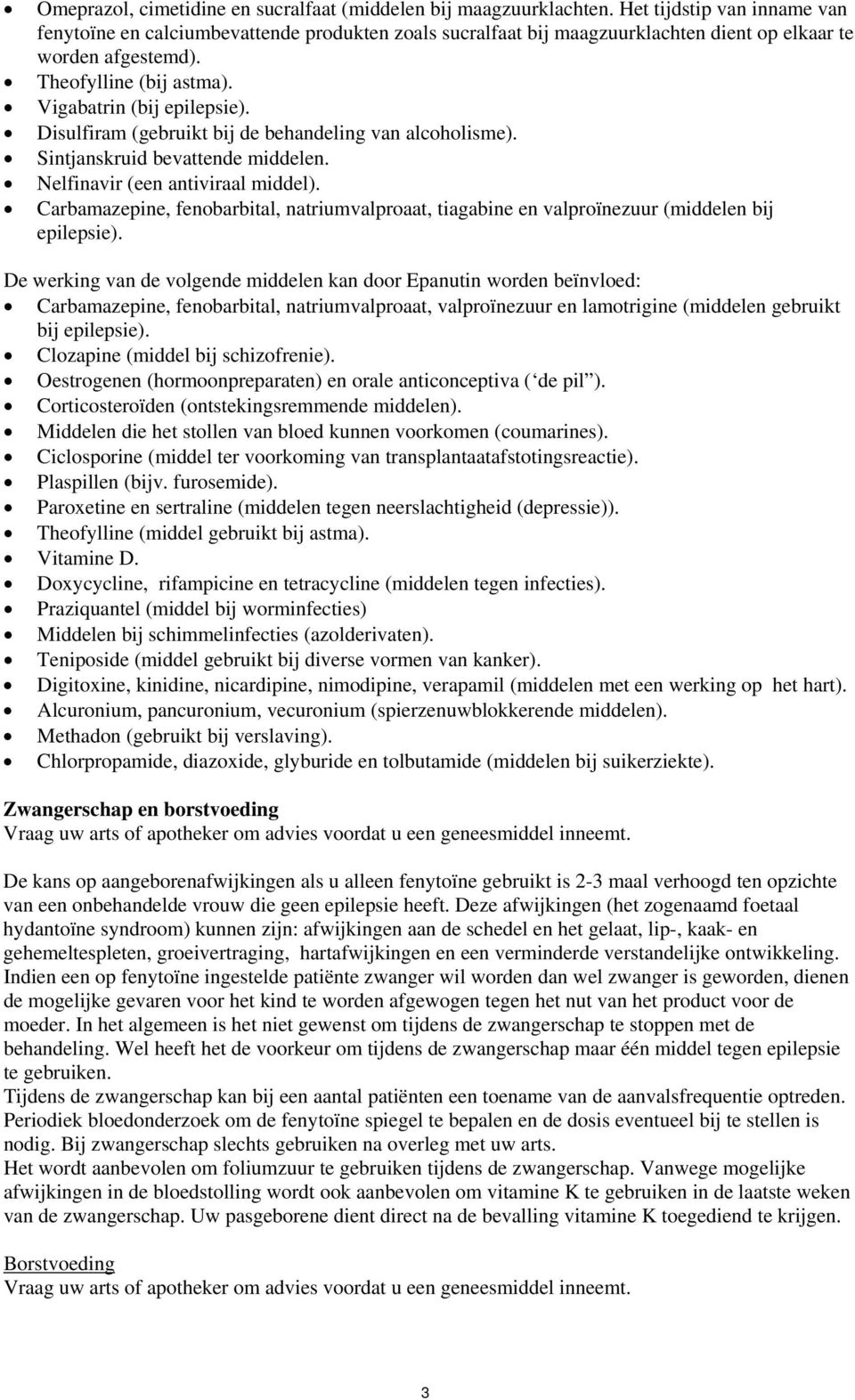 Disulfiram (gebruikt bij de behandeling van alcoholisme). Sintjanskruid bevattende middelen. Nelfinavir (een antiviraal middel).