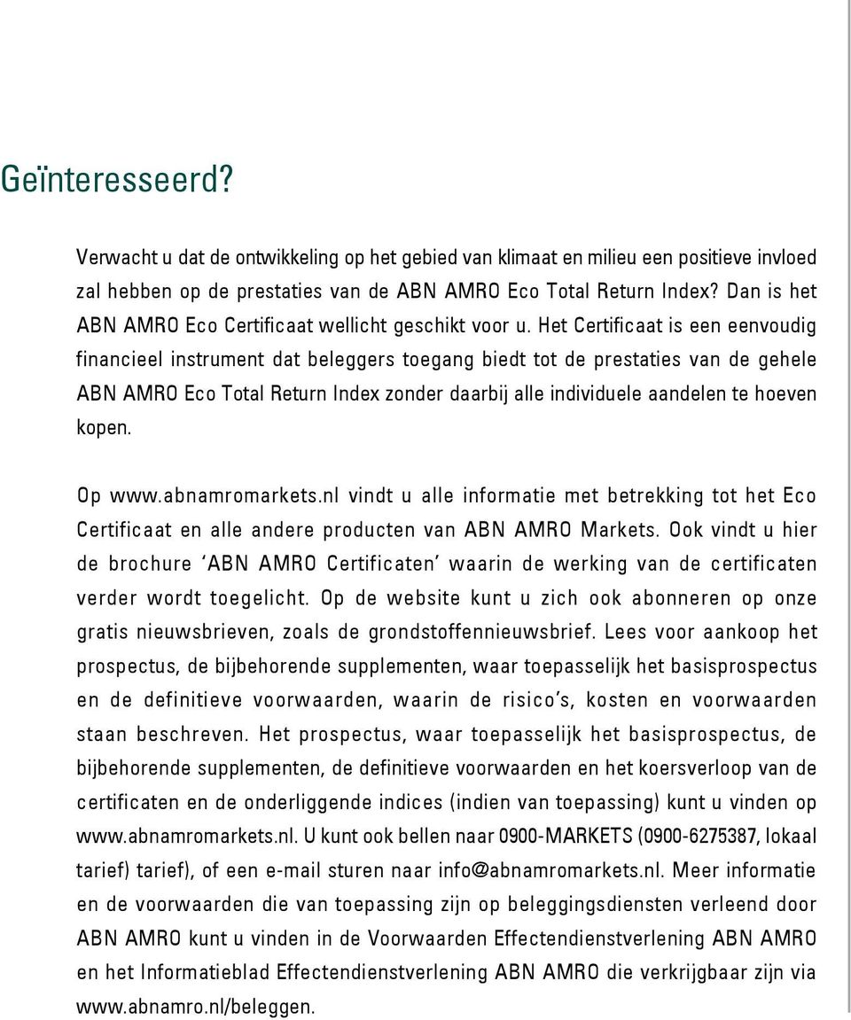 Het Certificaat is een eenvoudig financieel instrument dat beleggers toegang biedt tot de prestaties van de gehele ABN AMRO Eco Total Return Index zonder daarbij alle individuele aandelen te hoeven