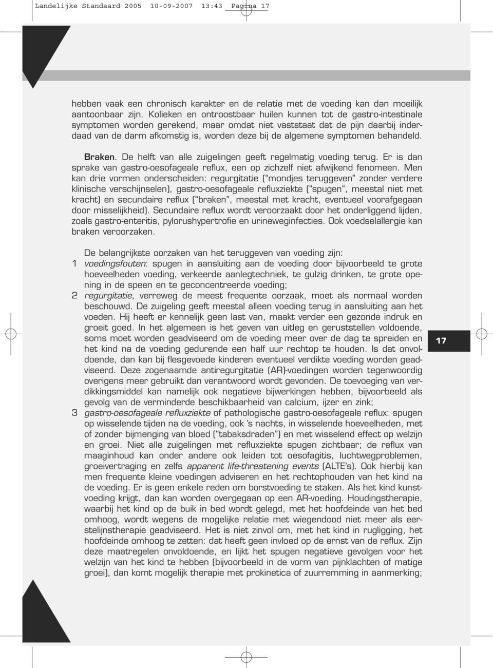 algemene symptomen behandeld. Braken. De helft van alle zuigelingen geeft regelmatig voeding terug. Er is dan sprake van gastro-oesofageale reflux, een op zichzelf niet afwijkend fenomeen.