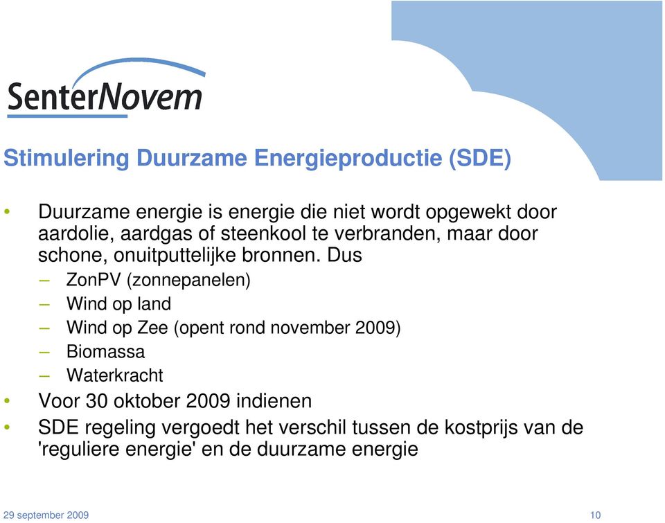 Dus ZonPV (zonnepanelen) Wind op land Wind op Zee (opent rond november 2009) Biomassa Waterkracht Voor 30